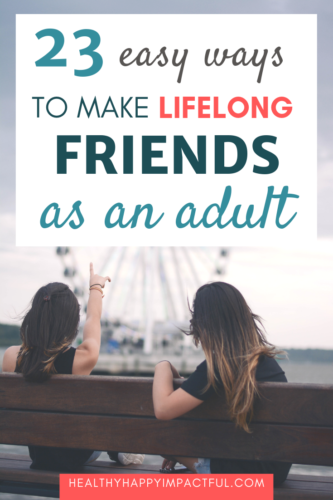 How To Make Friends As An Adult (& Keep Them For Life)