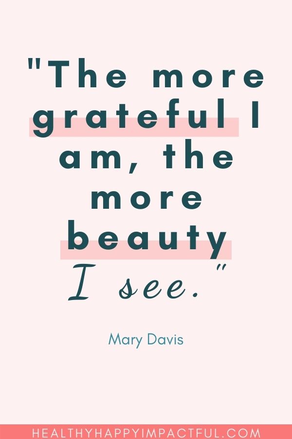 The more grateful I am, the more beauty I see. Quotes about being grateful for life