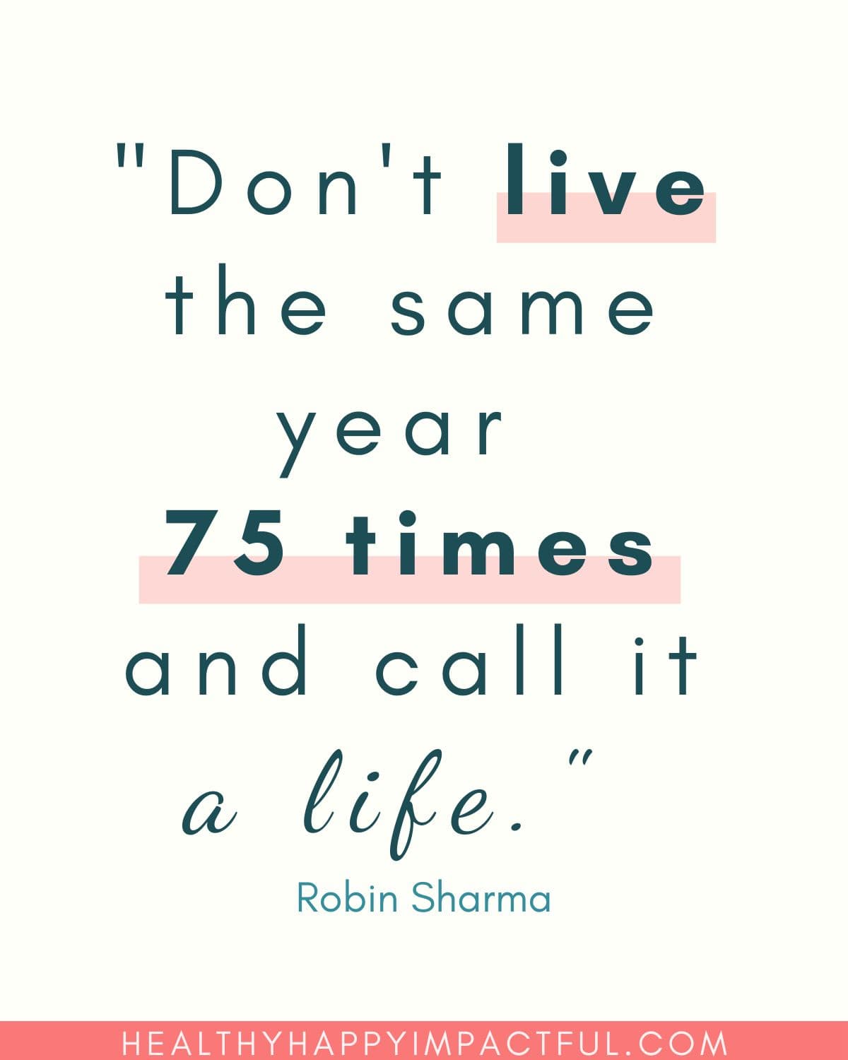 Don't live the same year 75 times and call it a life. Robin Sharma quotes about vision boards
