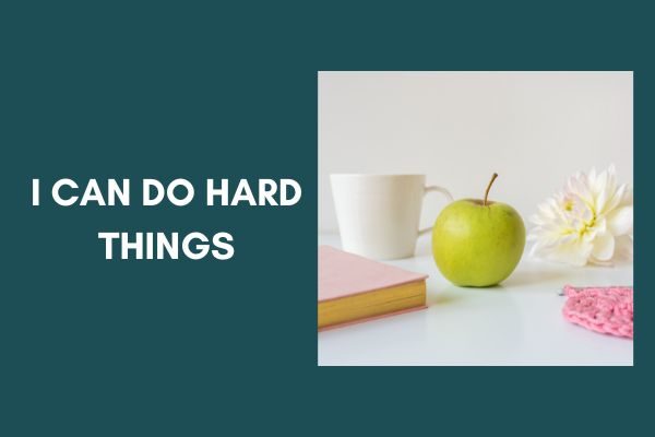 I can do hard things: how to make positive morning affirmations for women and moms effective