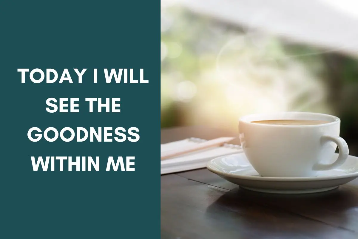 Today I see the goodness within me: women's positive affirmations for morning